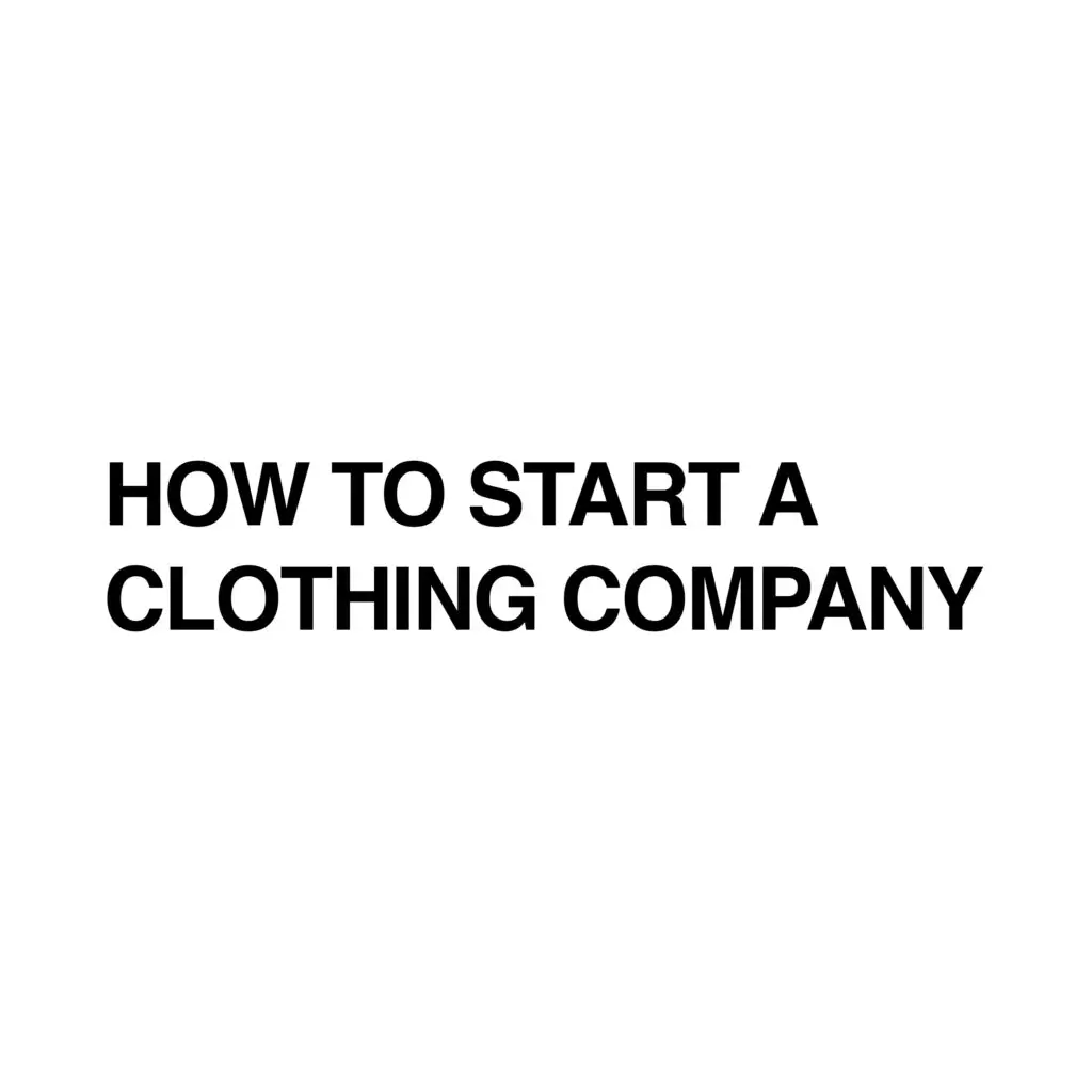 Minimalist white image with bold black text line “HOW TO START A CLOTHING COMPANY.”
